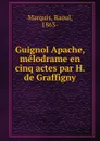 Guignol Apache, melodrame en cinq actes par H. de Graffigny - Raoul Marquis