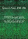 Abhandlung uber die Geschichte der burgerlichen Gesellschaft. Aus dem englischen Original, und zwar der Ausgabe letzter Hand (7. Aufl. 1814) ins Deutsche ubertragen von Valentine Dorn und eingeleitet von Heinrich Waentig - Adam Ferguson
