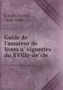 Guide de l.amateur de livres a vignettes du XVIIIe siecle - Henry Cohen