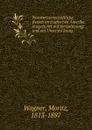 Naturwissenschaftliche Reisen im tropischen Amerika, ausgefuhrt auf Veranlassung und mit Unterstutzung - Moritz Wagner
