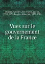 Vues sur le gouvernement de la France - Achille-Léon-Victor Broglie