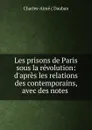 Les prisons de Paris sous la revolution - Charles-Aimé Dauban