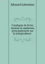 Catalogue de livres anciens et modernes principalement sur la jurisprudence - Edouard Laboulaye