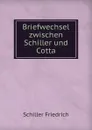 Briefwechsel zwischen Schiller und Cotta - Schiller Friedrich