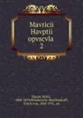 Mavricii Havptii opvscvla - Moriz Haupt