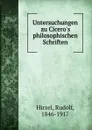 Untersuchungen zu Cicero.s philosophischen Schriften - Rudolf Hirzel
