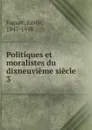 Politiques et moralistes du dixneuvieme siecle - Emile Faguet