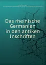 Das rheinische Germanien in den antiken Inschriften - Alexander Riese