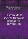 Histoire de la societe francaise pendant la Revolution - Edmond de Goncourt