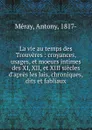 La vie au temps des Trouveres - Antony Méray