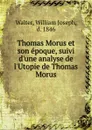 Thomas Morus et son epoque, suivi d.une analyse de l.Utopie de Thomas Morus - William Joseph Walter