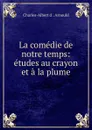 La comedie de notre temps - Charles-Albert d 'Arnould