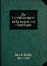 De l.etablissement de la troisieme republique - Emile Littré