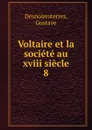 Voltaire et la societe au xviii siecle - Gustave Desnoiresterres