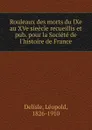 Rouleaux des morts du IXe au XVe sieecle recueillis et pub. pour la Societe de l.histoire de France - Delisle Léopold