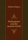 Shakespeare und die neueste Kritik - Wilhelm Wagner