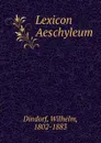 Lexicon Aeschyleum - Dindorf Wilhelm
