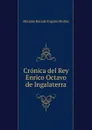 Cronica del Rey Enrico Octavo de Ingalaterra - Mariano Roca de Togores Molíns