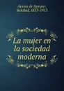 La mujer en la sociedad moderna - Soledad Acosta de Samper