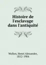 Histoire de l.esclavage dans l.antiquite - Henri Alexandre Wallon