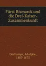 Furst Bismarck und die Drei-Kaiser-Zusammenkunft - Adolphe Dechamps