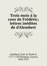 Trois mois a la cour de Frederic - Jean le Rond d' Alembert