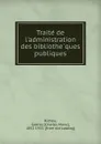 Traite de l.administration des bibliotheques publiques - Gabriel Charles Marie Richou