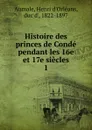 Histoire des princes de Conde pendant les 16e et 17e siecles - Henri d'Orléans Aumale