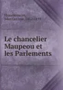 Le chancelier Maupeou et les Parlements - Jules Gustave Flammermont