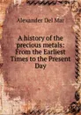 A history of the precious metals - Alexander Del Mar