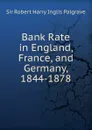 Bank Rate in England, France, and Germany, 1844-1878 - Robert Harry Inglis Palgrave