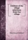 Children of the village selections from Our village. - Mitford Mary Russell