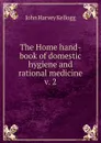 The Home hand-book of domestic hygiene and rational medicine v. 2 - John Harvey Kellogg
