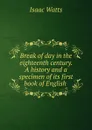 Break of day in the eighteenth century. A history and a specimen of its first book of English - Isaac Watts