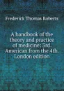 A handbook of the theory and practice of medicine - Frederick Thomas Roberts