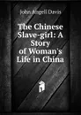 The Chinese Slave-girl - John Angell Davis