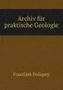 Archiv fur praktische Geologie - František Pošepný