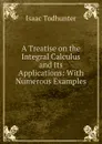 A Treatise on the Integral Calculus and Its Applications - I. Todhunter