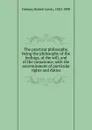 The practical philosophy, being the philosophy of the feelings, of the will, and of the conscience - Robert Lewis Dabney