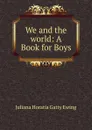 We and the world - Juliana Horatia Gatty Ewing