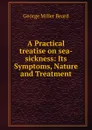 A Practical treatise on sea-sickness - George Miller Beard