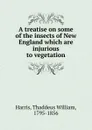 A treatise on some of the insects of New England which are injurious to vegetation - Thaddeus William Harris