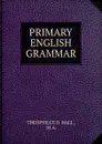 PRIMARY ENGLISH GRAMMAR - Theophilus D. Hall