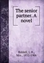The senior partner. A novel - J. H. Riddell