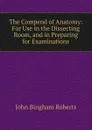 The Compend of Anatomy - John Bingham Roberts