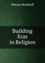 Building Eras in Religion - Horace Bushnell