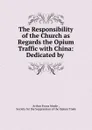 The Responsibility of the Church as Regards the Opium Traffic - Arthur Evans Moule