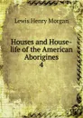 Houses and House-life of the American Aborigines - Lewis Henry Morgan
