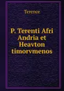 P. Terenti Afri Andria et Heavton timorvmenos - Terence