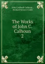The Works of John C. Calhoun - John C. Calhoun